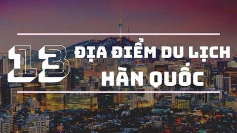 Top 15 địa điểm du lịch Hàn Quốc cực cool, lên hình cực ảo