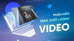 TOP 6 phần mềm tăng chất lượng video tốt nhất trên máy tính 