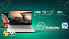  Là sinh viên thì nên mua laptop hàng mới hay lựa hàng cũ để phục vụ cho nhu cầu học tập, làm việc là hợp lý nhất? 