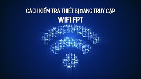 2 cách kiểm tra ai đang dùng trộm wifi FPT trên điện thoại, máy tính