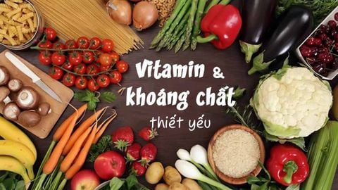 Tổng hợp các loại vitamin và khoáng chất thiết yếu cho cơ thể khỏe mạnh