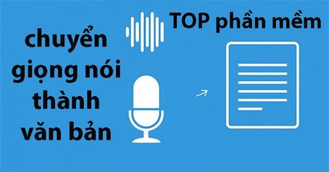 TOP 5 phần mềm, ứng dụng chuyển giọng nói thành văn bản tốt nhất