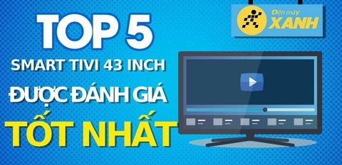 Top 5 Smart tivi 43 inch tốt nhất đang kinh doanh tại Trung Tâm Bảo Hành