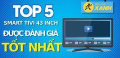  Top 5 Smart tivi 43 inch tốt nhất đang kinh doanh tại Trung Tâm Bảo Hành 