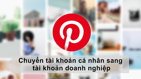 Cách chuyển tài khoản cá nhân sang tài khoản doanh nghiệp trên Pinterest