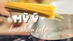  Mì Ý bao nhiêu calo? Ăn mì Ý có mập không và ăn nhiều thì có hại không 
