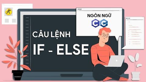 Câu điều kiện if else là gì? Cấu trúc câu lệnh if else trong C/C++