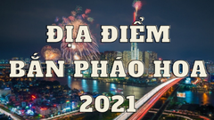  Địa điểm bắn pháo hoa Tết Nguyên Đán 2021 TP. HCM, Hà Nội và cả nước 