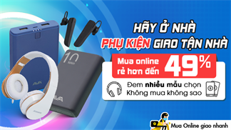 Hưởng ứng ngay chương trình 'Hãy ở nhà, phụ kiện giao tận nhà' với giá rẻ hơn đến 49% khi mua online, ngại gì không sắm