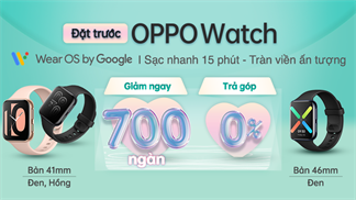Các OPPO Fans đâu rồi, nhanh tay đặt trước OPPO Watch ngay từ hôm nay để được giảm liền tay 700k này