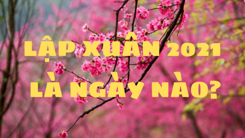 Lập Xuân là gì? Ngày Lập Xuân năm 2021 là ngày nào?