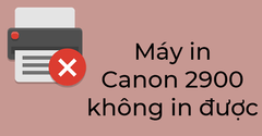  Cách sửa lỗi máy in Canon 2900 không in được và một số lỗi khác 