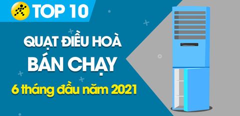 Top 10 Quạt điều hoà bán chạy nhất 6 tháng đầu năm 2021 tại Trung tâm bảo hành