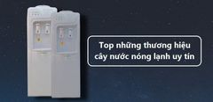  Nên mua cây nước nóng lạnh của hãng nào? Top 6 thương hiệu cây nước nóng lạnh uy tín 