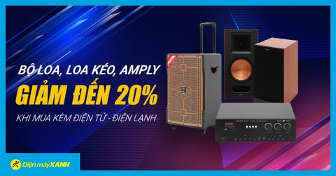 Giảm đến 20% cho Loa, Bộ Loa, Amply khi mua kèm sản phẩm điện tử, điện lạnh