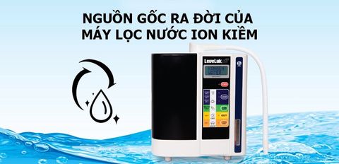 Tìm hiểu nguồn gốc ra đời của máy lọc nước ion kiềm