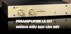  Cách chọn bộ tiền khuếch đại âm thanh tốt, vai trò và các loại Preamplifier phổ biến 