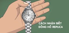  Đồng hồ hàng Replica là gì? Cách nhận biết đồng hồ Replica cực đơn giản 