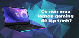 Có Nên Mua Laptop Gaming Để Lập Trình Hay Không?