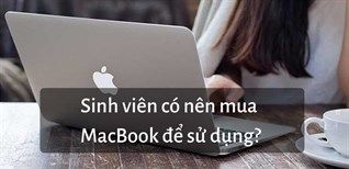 Sinh Viên Có Nên Mua Macbook Để Sử Dụng?