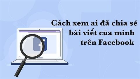 Cách xem ai chia sẻ bài viết của mình trên Facebook cực đơn giản