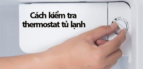 Cách kiểm tra thermostat (Rơ le điều chỉnh nhiệt độ) tủ lạnh đơn giản tại nhà