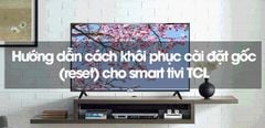  Hướng dẫn cách khôi phục cài đặt gốc (reset) cho smart tivi TCL 