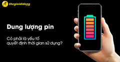  Dung lượng pin có phải là yếu tố quyết định thời gian sử dụng? 