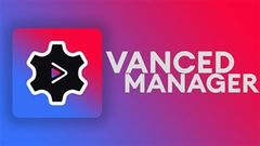  Cách tải Vanced Manager v2.0.1 mới để cài đặt YouTube Vanced mượt hơn 