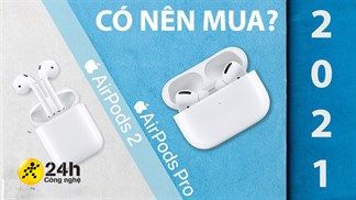 Chênh nhau tầm 2 triệu, nên mua tai nghe AirPods Pro hay AirPods 2? Đâu sẽ là lựa chọn tốt nhất cho iFans 2021?