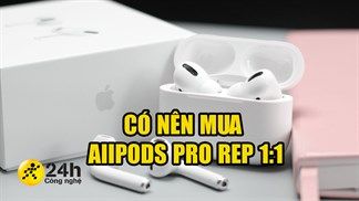 Có nên mua AirPods Pro Rep 1:1 không, nguồn gốc từ đâu, chất lượng có tốt, có đem lại trải nghiệm sử dụng lâu dài được không?
