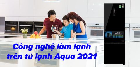 Các công nghệ làm lạnh trên tủ lạnh AQUA