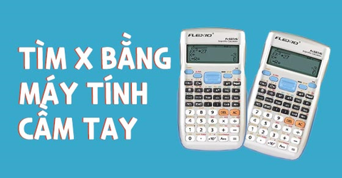Cách tìm x trên máy tính cầm tay cực chính xác khi thi trắc nghiệm