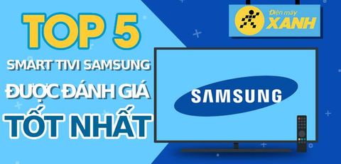 Top 5 Smart tivi Samsung được đánh giá tốt nhất tại Trung Tâm Bảo Hành