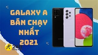 Nhìn lại TOP 5 điện thoại Samsung Galaxy A bán chạy nhất 2021, chất lượng khỏi bàn giá lại càng đỉnh, không mua là phí!
