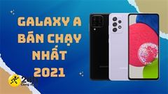  Nhìn lại TOP 5 điện thoại Samsung Galaxy A bán chạy nhất 2021, chất lượng khỏi bàn giá lại càng đỉnh, không mua là phí! 