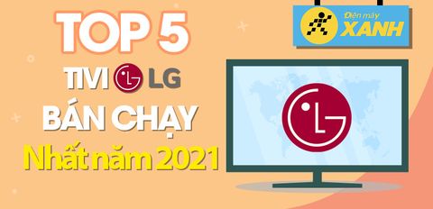 Top 5 tivi LG bán chạy nhất năm 2021 tại Trung Tâm Bảo Hành