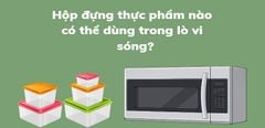  Những hộp đựng thực phẩm nào có thể dùng trong lò vi sóng? 