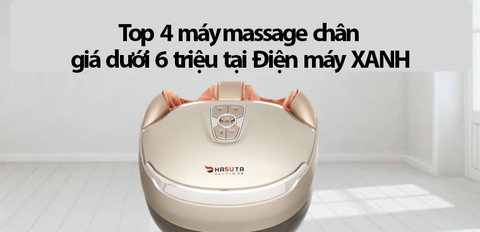 Máy massage chân nào tốt? Top 4 máy massage chân giá dưới 6 triệu tại Điện máy XANH