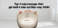  Máy massage chân nào tốt? Top 4 máy massage chân giá dưới 6 triệu tại Điện máy XANH 
