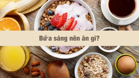 Bữa sáng nên ăn gì? 14 thực phẩm ăn sáng cho cả ngày tràn đầy năng lượng