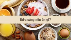  Bữa sáng nên ăn gì? 14 thực phẩm ăn sáng cho cả ngày tràn đầy năng lượng 