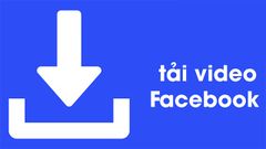  TOP 4 app tải video Facebook tốt nhất, hiệu quả nhất trên Android 