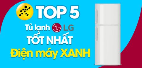 Top 5 tủ lạnh LG tốt nhất đang kinh doanh tại Điện máy XANH