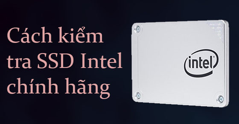 Cách kiểm tra bảo hành ổ cứng SSD Intel chính hãng
