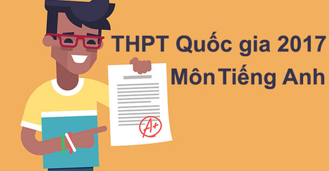 Đáp án đề thi môn tiếng Anh THPT Quốc gia năm 2017 chi tiết 4 mã đề