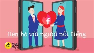 Cách hẹn hò với người nổi tiếng trên Facebook cho bạn cực kỳ vui và thú vị, hiện đang là Trend trên Facebook
