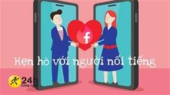  Cách hẹn hò với người nổi tiếng trên Facebook cho bạn cực kỳ vui và thú vị, hiện đang là Trend trên Facebook 