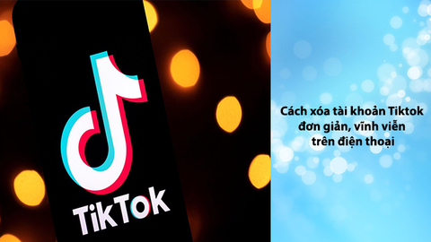 Cách xóa tài khoản Tiktok đơn giản, vĩnh viễn trên điện thoại