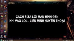  Cách sửa lỗi màn hình đen khi vào LoL - Liên Minh Huyền Thoại 